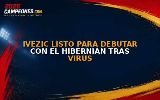 Ivezic listo para debutar con el Hibernian tras virus