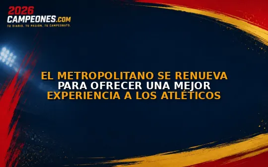 El Metropolitano se renueva para ofrecer una mejor experiencia a los atléticos