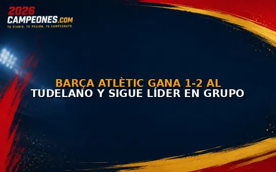 Barça Atlètic gana 1-2 al Tudelano y sigue líder en Grupo