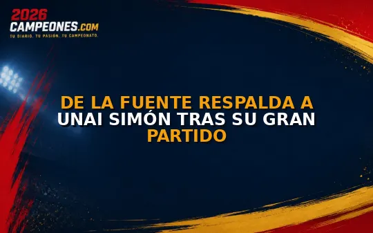 De la Fuente respalda a Unai Simón tras su gran partido