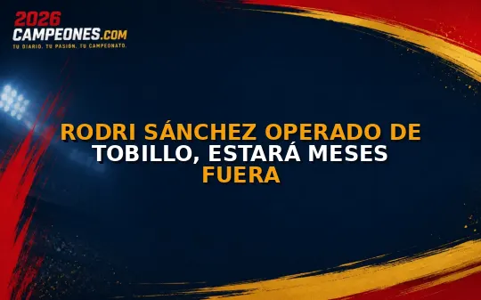 Rodri Sánchez operado de tobillo, estará meses fuera