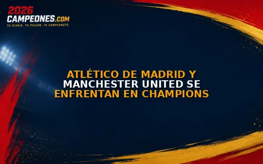 Atlético de Madrid y Manchester United se enfrentan en Champions