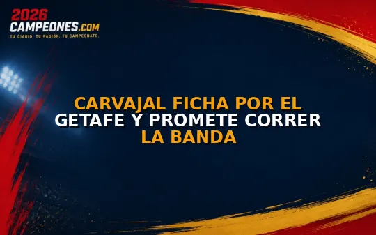 Carvajal ficha por el Getafe y promete correr la banda