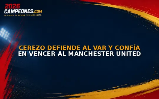 Cerezo defiende al VAR y confía en vencer al Manchester United