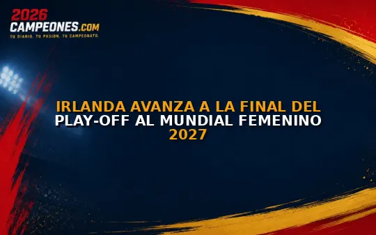 Irlanda avanza a la final del play‑off al Mundial Femenino 2027