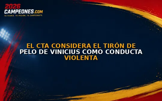 El CTA considera el tirón de pelo de Vinicius como conducta violenta