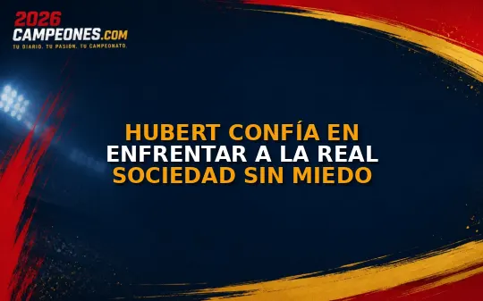 Hubert confía en enfrentar a la Real Sociedad sin miedo