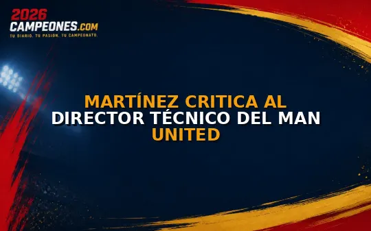 Martínez critica al director técnico del Man United