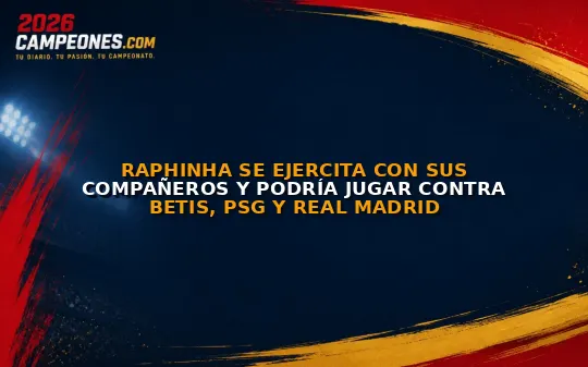 Raphinha se ejercita con sus compañeros y podría jugar contra Betis, PSG y Real Madrid