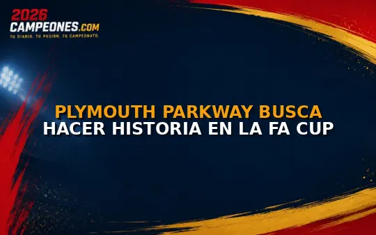 Plymouth Parkway busca hacer historia en la FA Cup