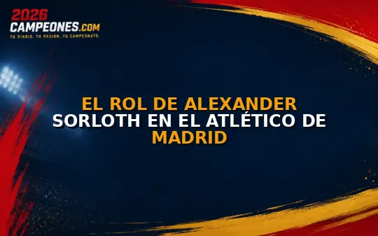 El rol de Alexander Sorloth en el Atlético de Madrid