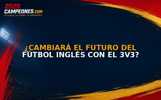 ¿Cambiará el futuro del fútbol inglés con el 3v3?