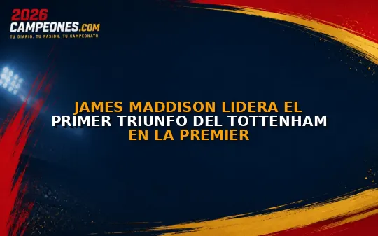 James Maddison lidera el primer triunfo del Tottenham en la Premier