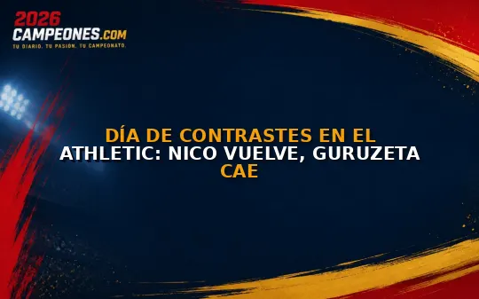 Día de contrastes en el Athletic: Nico vuelve, Guruzeta cae