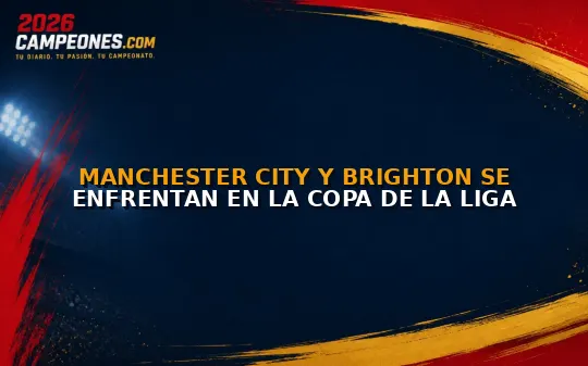 Manchester City y Brighton se enfrentan en la Copa de la Liga