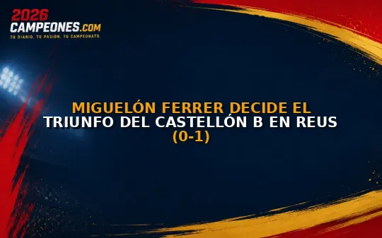 Miguelón Ferrer decide el triunfo del Castellón B en Reus (0-1)