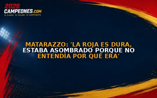 Matarazzo: 'La roja es dura, estaba asombrado porque no entendía por qué era'