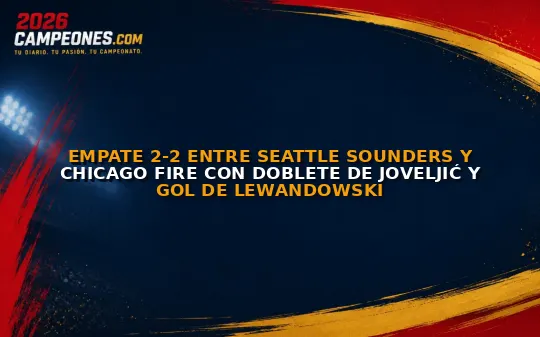 Empate 2-2 entre Seattle Sounders y Chicago Fire con doblete de Joveljić y gol de Lewandowski