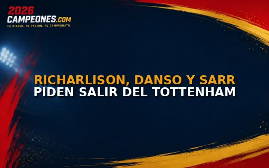 Richarlison, Danso y Sarr piden salir del Tottenham
