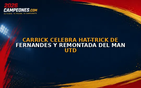 Carrick celebra hat-trick de Fernandes y remontada del Man Utd