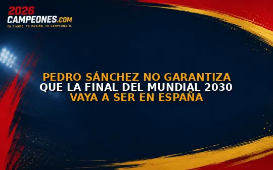 Pedro Sánchez no garantiza que la final del Mundial 2030 vaya a ser en España