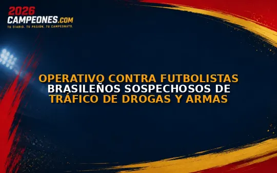 Operativo contra futbolistas brasileños sospechosos de tráfico de drogas y armas