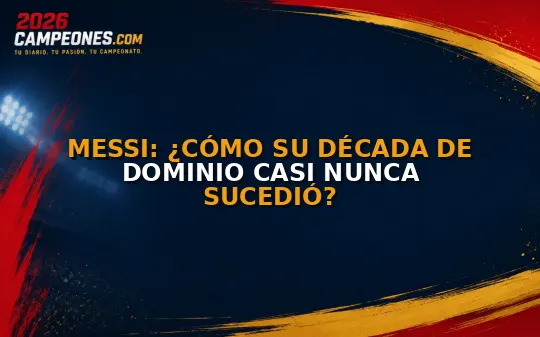 Messi: ¿Cómo su década de dominio casi nunca sucedió?