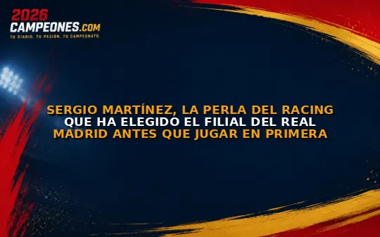 Sergio Martínez, la perla del Racing que ha elegido el filial del Real Madrid antes que jugar en Primera