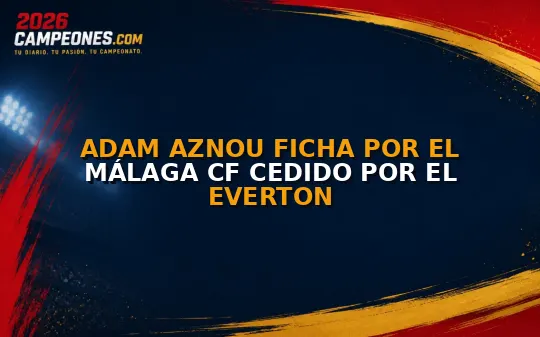 Adam Aznou ficha por el Málaga CF cedido por el Everton