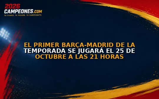 El primer Barça-Madrid de la temporada se jugará el 25 de octubre a las 21 horas