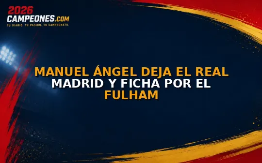 Manuel Ángel deja el Real Madrid y ficha por el Fulham