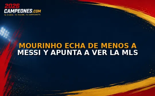 Mourinho echa de menos a Messi y apunta a ver la MLS