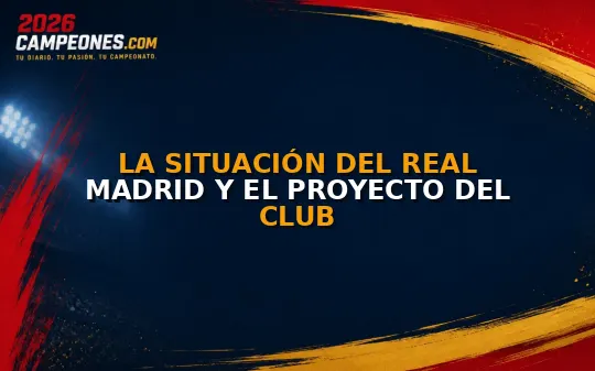 La situación del Real Madrid y el proyecto del club