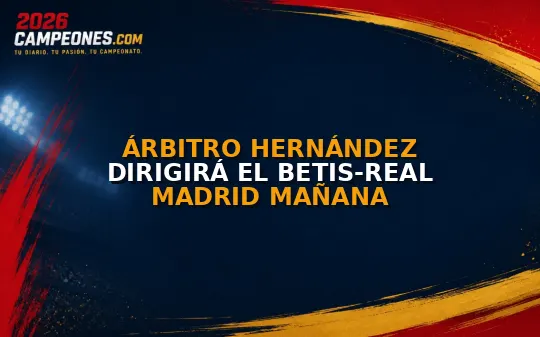 Árbitro Hernández dirigirá el Betis-Real Madrid mañana