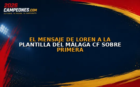 El mensaje de Loren a la plantilla del Málaga CF sobre Primera