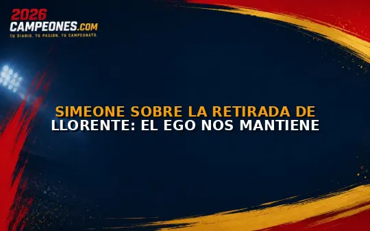 Simeone sobre la retirada de Llorente: el ego nos mantiene