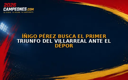 Íñigo Pérez busca el primer triunfo del Villarreal ante el Dépor