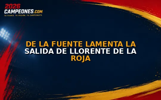 De la Fuente lamenta la salida de Llorente de la Roja