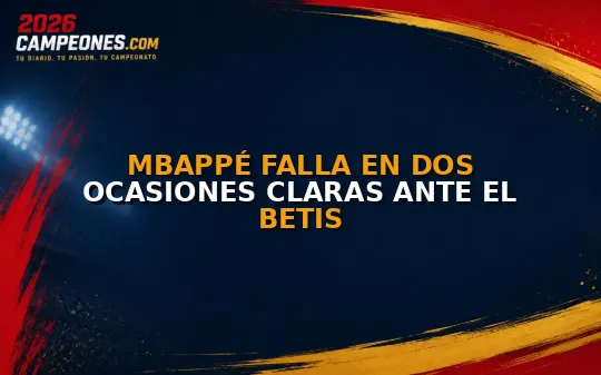 Mbappé falla en dos ocasiones claras ante el Betis