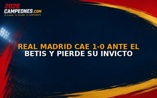 Real Madrid cae 1-0 ante el Betis y pierde su invicto