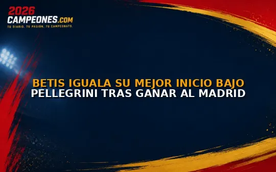 Betis iguala su mejor inicio bajo Pellegrini tras ganar al Madrid