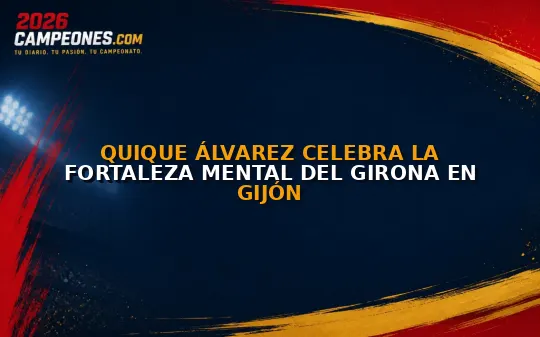 Quique Álvarez celebra la fortaleza mental del Girona en Gijón