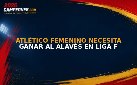 Atlético Femenino necesita ganar al Alavés en Liga F