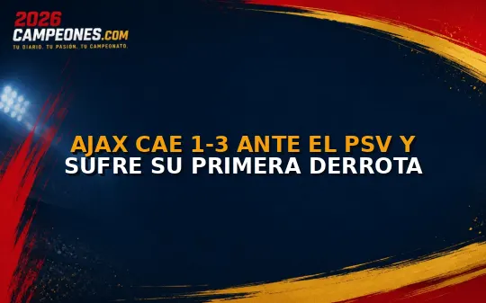 Ajax cae 1-3 ante el PSV y sufre su primera derrota