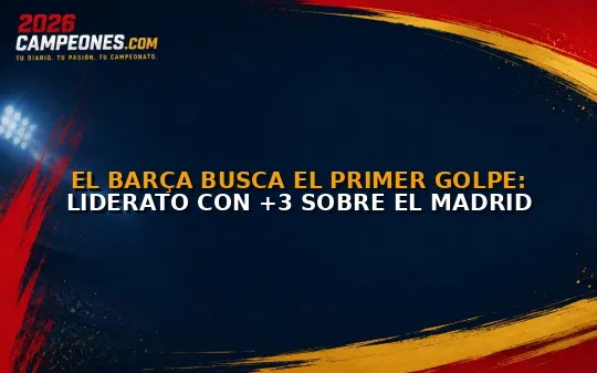 El Barça busca el primer golpe: liderato con +3 sobre el Madrid