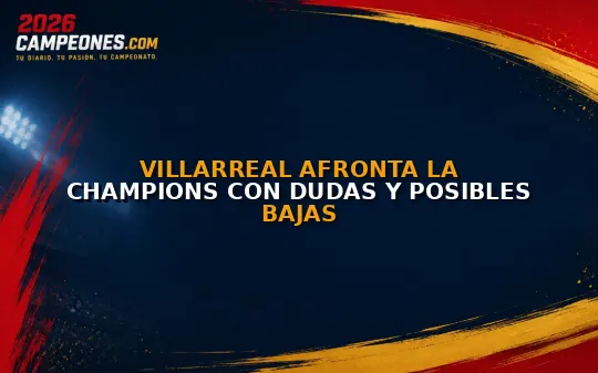 Villarreal afronta la Champions con dudas y posibles bajas