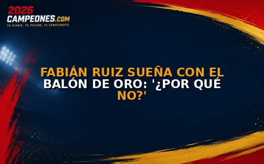 Fabián Ruiz sueña con el Balón de Oro: '¿Por qué no?'
