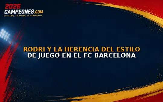 Rodri y la herencia del estilo de juego en el FC Barcelona
