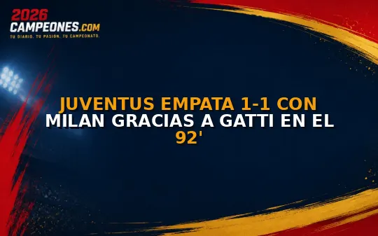 Juventus empata 1-1 con Milan gracias a Gatti en el 92'