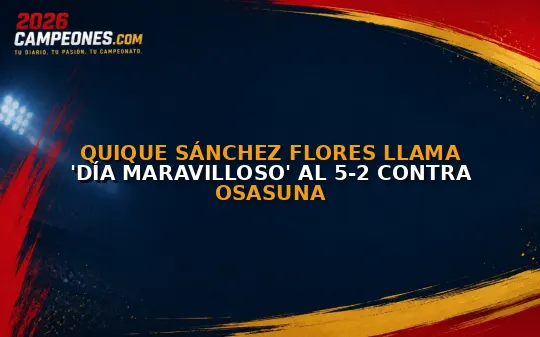 Quique Sánchez Flores llama 'día maravilloso' al 5-2 contra Osasuna